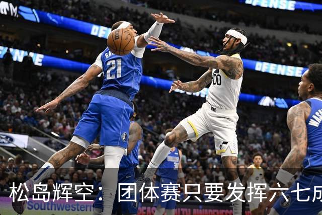 松岛辉空：团体赛只要发挥六七成实力 就能和中国乒乓球队抗衡